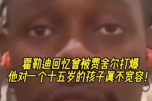 霍勒迪：我曾被費舍爾打爆！他當(dāng)時對一個15歲小孩一點不寬容~